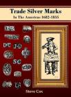 Trade Silver Marks In The Americas 1682-1855 By Steve Cox Cover Image