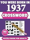 You Were Born In 1937: Crossword: Enjoy Your Holiday And Travel Time With Large Print 80 Crossword Puzzles And Solutions Who Were Born In 193 Cover Image
