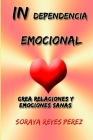 Independencia emocional: Crea Relaciones Y Emociones Sanas By Soraya Reyes Perez Cover Image