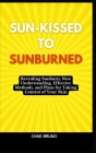 Sun-Kissed to Sunburned: Revealing Sunburn: New Understanding, Effective Methods, and Plans for Taking Control of Your Skin Cover Image