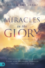 Miracles in the Glory: Unlocking the Realm of Signs and Wonders Through the Presence of God By Amy Shamp, Jesse Shamp Cover Image