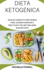 Dieta Ketogénica Um Guia Completo Para Perder Peso Queimar Gordura e Reactivar o eu Num Metabolismo. By Michelle Powell Cover Image