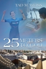 25 Meters to God By Tad M. Weiss Cover Image