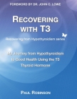 Recovering with T3: My Journey from Hypothyroidism to Good Health using the T3 Thyroid Hormone Cover Image
