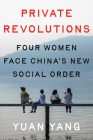Private Revolutions: Four Women Face China's New Social Order By Yuan Yang Cover Image