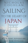 Sailing to the Heart of Japan: A Cruising Adventure and How-To Guide By Nicholas Coghlan Cover Image