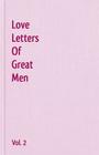 Love Letters Of Great Men - Vol. 2 By John Keats, Robert Burns, Samuel Taylor Coleridge Cover Image