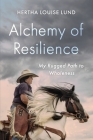 Alchemy of Resilience: My Rugged Path to Wholeness By Hertha Louise Lund Cover Image