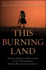 This Burning Land: Lessons from the Front Lines of the Transformed Israeli-Palestinian Conflict By Greg Myre, Jennifer Griffin Cover Image
