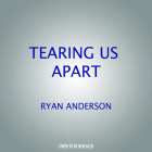 Tearing Us Apart: How Abortion Harms Everything and Solves Nothing Cover Image