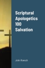 Scriptural Apologetics 100 Salvation By John Roesch Cover Image