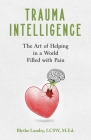 Trauma Intelligence: The Art of Helping in a World Filled with Pain Cover Image