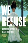 We Refuse: A Forceful History of Black Resistance By Kellie Carter Jackson Cover Image