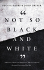 Not So Black and White: An Invitation to Honest Conversations about Race and Faith By Reggie Dabbs, John Driver, Reggie Dabbs (Read by) Cover Image