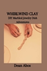 Whirlwind Clay: DIY Marbled Jewelry Dish Adventures Cover Image