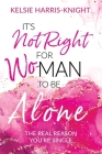 It's Not Right for Wo-Man to Be Alone: The Real Reason You're Single By Kelsie Harris-Knight Cover Image