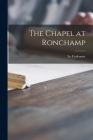 The Chapel at Ronchamp By 1887-1965 Le Corbusier (Created by) Cover Image