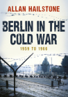 Berlin in the Cold War: 1959 to 1966 By Allan Hailstone Cover Image