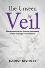 The Unseen Veil: One woman's escape from an emotionally abusive marriage over lockdown By Jasmine Beverley Cover Image