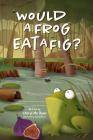 Would a Frog Eat a Fig? By Cheryl MC Ryan Cover Image