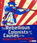 The Rebellious Colonists and the Causes of the American Revolution (Story of the American Revolution) Cover Image