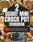 2 Quart Mini Crock-Pot Cookbook: 101 Perfectly Portioned Mini Slow Cooker Recipes - From Breakfast Bites and Appetizing Dips to Hearty Slow-Simmered S By Betty Walters Cover Image