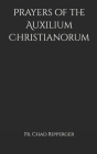 Prayers of the Auxilium Christianorum By Chad a. Ripperger Cover Image