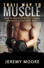 Trail Map to Muscle: How to Defeat Genetics, Disease, and Build A Confident Body By Jeremy Moore Cover Image