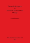 Theoretical Aspects of Roman Camp and Fort Design Bar S1321 (BAR International #1321) By Alan Richardson Cover Image