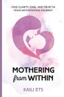 Mothering from Within: Find Clarity, Ease, and Trust in Your Motherhood Journey By Kaili Ets Cover Image
