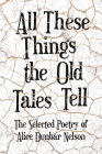 All These Things the Old Tales Tell - The Selected Poetry of Alice Dunbar Nelson By Alice Dunbar Nelson Cover Image