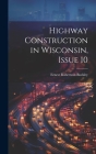 Highway Construction in Wisconsin, Issue 10 By Ernest Robertson Buckley Cover Image
