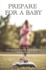 Prepare For A Baby: Things You Should Know Before Giving Birth: Preparing For Pregnancy Checklist By Eliz Weisenburger Cover Image
