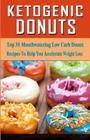Ketogenic Donuts: Top 35 Mouthwatering Low Carb Donut Recipes To Help You Accelerate Weight Loss By Karen Medina Cover Image
