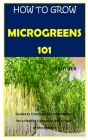 How to Grow Microgreens 101: Guides to Creating Your Own Medium for a Healthy Cultivation and Growth of Microgreens Cover Image