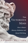 The Victorious Mind: How to Master Memory, Meditation and Mental Well-Being By Anthony Metivier Cover Image