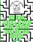 The Easy, Medium, & Hard Maze Activity Book for Cat Lovers By J. L. W Cover Image