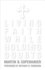 Living Faith While Holding Doubts By Martin B. Copenhaver, Anthony B. Robinson (Foreword by) Cover Image