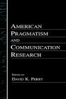 American Pragmatism and Communication Research (Routledge Communication) By David K. Perry (Editor) Cover Image