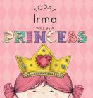 Today Irma Will Be a Princess By Paula Croyle, Heather Brown (Illustrator) Cover Image