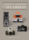 A History of Photography in 50 Cameras (Fifty Things That Changed the Course of History) Cover Image