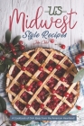 US Midwest Style Recipes: A Cookbook of Dish Ideas from the American Heartland! Cover Image