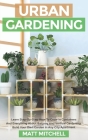 Urban Gardening: Learn Step-By-Step How To Grow In Container And Everything About Balcony And Vertical Gardening. Build Your Own Garden Cover Image