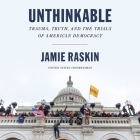 Unthinkable: Trauma, Truth, and the Trials of American Democracy By Jamie Raskin, Jamie Raskin (Read by) Cover Image