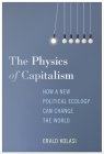 The Physics of Capitalism: How a New Theory of Political Ecology Can Ignite Global Ecological Change Cover Image