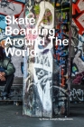 Skateboarding Around The World: beautiful pictures of skateboarding By Brian Joseph Wangenheim Cover Image