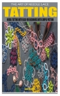The Art of Needle Lace Tatting: Needle Tatting with Ease for Beginners with Simple Pattern By Leal Bruch Cover Image