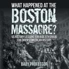 What Happened at the Boston Massacre? US History Lessons for Kids 6th Grade Children's American History By Baby Professor Cover Image