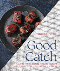 Good Catch: A Guide to Sustainable Fish and Seafood with Recipes from the World's Oceans By Valentine Thomas Cover Image