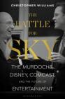 The Battle for Sky: The Murdochs, Disney, Comcast and the Future of Entertainment Cover Image